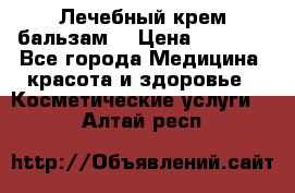 Лечебный крем-бальзам  › Цена ­ 1 500 - Все города Медицина, красота и здоровье » Косметические услуги   . Алтай респ.